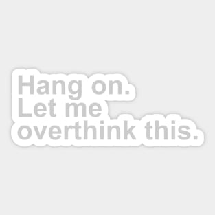 Hang On Let Me Overthink This Shirt Funny Over Thinker Sticker